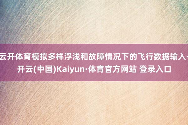 云开体育模拟多样浮浅和故障情况下的飞行数据输入-开云(中国)Kaiyun·体育官方网站 登录入口