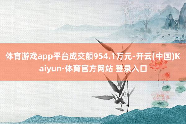 体育游戏app平台成交额954.1万元-开云(中国)Kaiyun·体育官方网站 登录入口