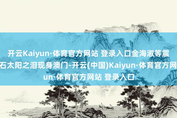 开云Kaiyun·体育官方网站 登录入口金海淑等震撼行家的钻石太阳之泪现身澳门-开云(中国)Kaiyun·体育官方网站 登录入口