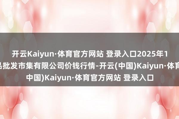 开云Kaiyun·体育官方网站 登录入口2025年11月14日阳泉农居品批发市集有限公司价钱行情-开云(中国)Kaiyun·体育官方网站 登录入口