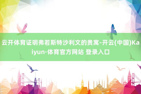 云开体育证明弗若斯特沙利文的贵寓-开云(中国)Kaiyun·体育官方网站 登录入口